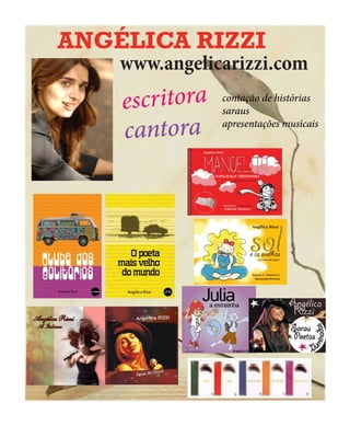 ANGÉLICA RIZZI 
www.angelicarizzi.com 
escritora 
cantora 
contação de histórias 
saraus 
apresentações musicais  