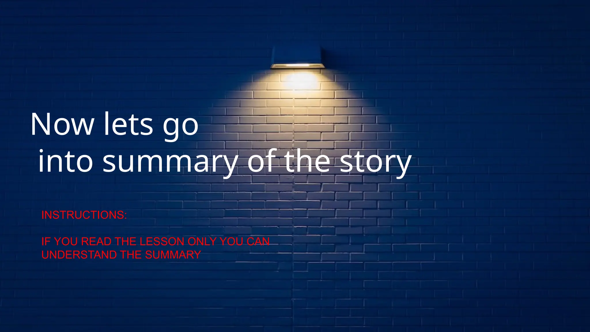 Now lets go
into summary of the story
INSTRUCTIONS:
IF YOU READ THE LESSON ONLY YOU CAN
UNDERSTAND THE SUMMARY
 