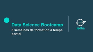 Data Science Bootcamp
8 semaines de formation à temps
partiel
 