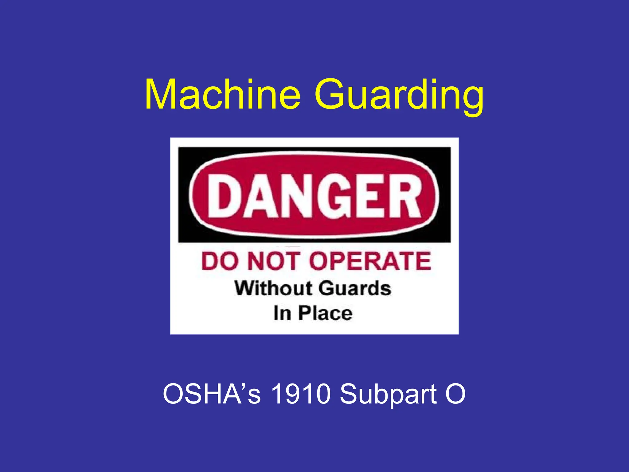 Machine Guarding
OSHA’s 1910 Subpart O
 