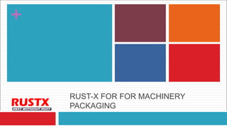 +



        RUST-X FOR FOR MACHINERY
RUSTX   PACKAGING
 