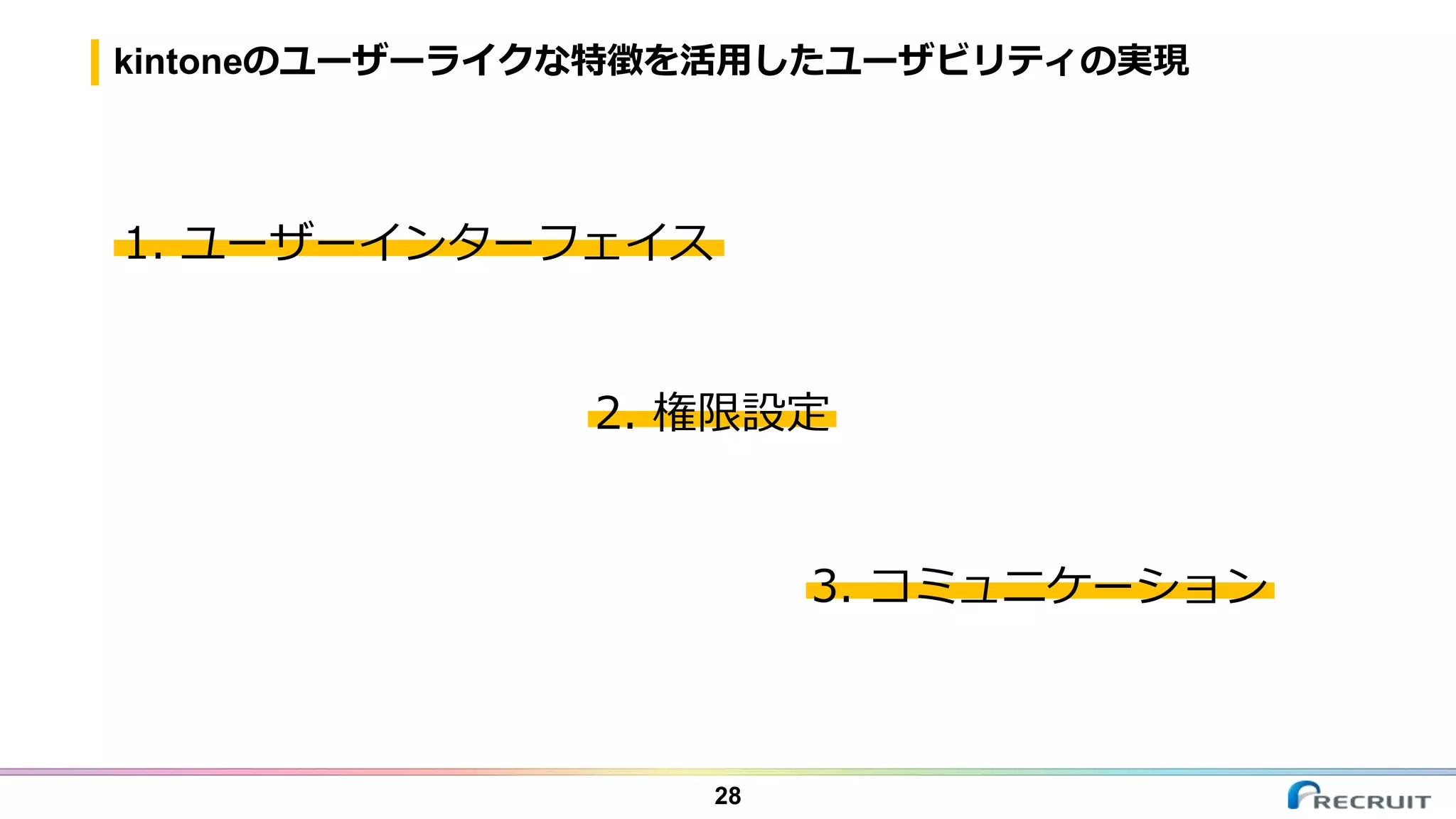 kintoneのユーザーライクな特徴を活用したユーザビリティの実現
28
1. ユーザーインターフェイス
2. 権限設定
3. コミュニケーション
 