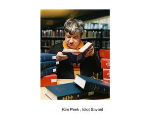 Kim Peek , Idiot Savant
 