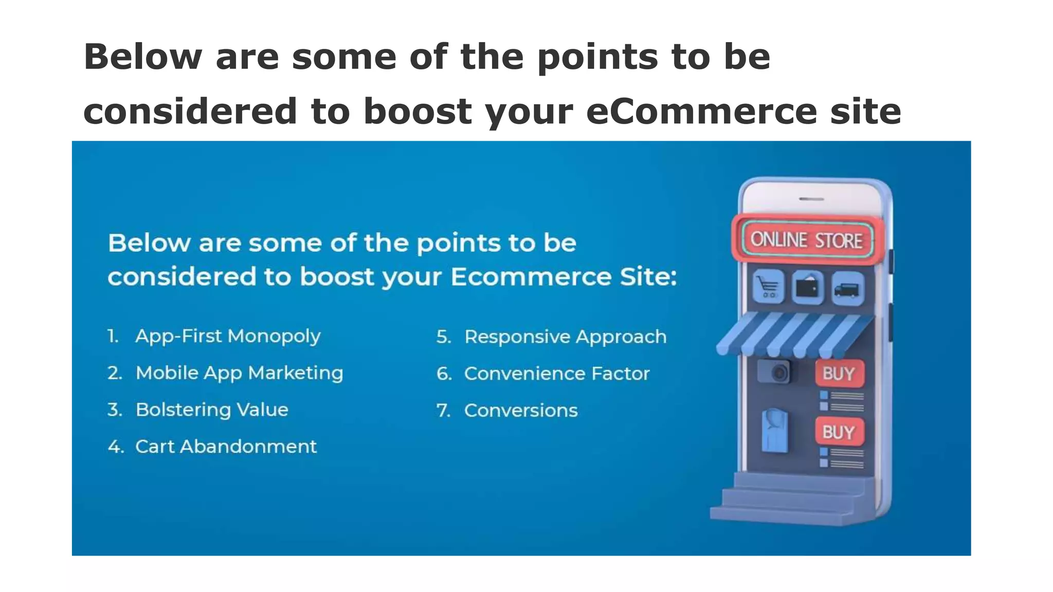 Below are some of the points to be
considered to boost your eCommerce site
 