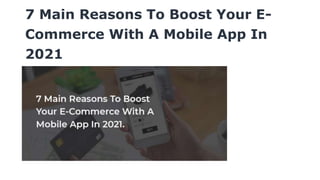 7 Main Reasons To Boost Your E-
Commerce With A Mobile App In
2021
 