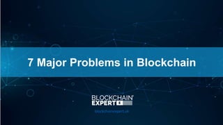 7 Major Problems in Blockchain
blockchainexpert.uk
 