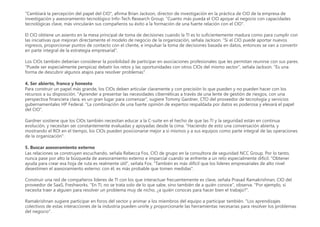 "Cambiará la percepción del papel del CIO", afirma Brian Jackson, director de investigación en la práctica de CIO de la empresa de
investigación y asesoramiento tecnológico Info-Tech Research Group. "Cuanto más pueda el CIO apoyar al negocio con capacidades
tecnológicas clave, más vincularán sus compañeros su éxito a la formación de una fuerte relación con el CIO".
El CIO obtiene un asiento en la mesa principal de toma de decisiones cuando la TI es lo suficientemente madura como para cumplir con
las iniciativas que mejoran directamente el modelo de negocio de la organización, señala Jackson. "Si el CIO puede aportar nuevos
ingresos, proporcionar puntos de contacto con el cliente, e impulsar la toma de decisiones basada en datos, entonces se van a convertir
en parte integral de la estrategia empresarial".
Los CIOs también deberían considerar la posibilidad de participar en asociaciones profesionales que les permitan reunirse con sus pares.
"Puede ser especialmente perspicaz debatir los retos y las oportunidades con otros CIOs del mismo sector", señala Jackson. "Es una
forma de descubrir algunos atajos para resolver problemas".
4. Ser abierto, franco y honesto
Para construir un papel más grande, los CIOs deben articular claramente y con precisión lo que pueden y no pueden hacer con los
recursos a su disposición. "Aprender a presentar las necesidades cibernéticas a través de una lente de gestión de riesgos, con una
perspectiva financiera clara, es un gran lugar para comenzar", sugiere Tommy Gardner, CTO del proveedor de tecnología y servicios
gubernamentales HP Federal. "La combinación de una fuerte opinión de expertos respaldada por datos es poderosa y elevará el papel
del CIO".
Gardner sostiene que los CIOs también necesitan educar a la C-suite en el hecho de que las TI y la seguridad están en continua
evolución, y necesitan ser constantemente evaluadas y apoyadas desde la cima. "Haciendo de esto una conversación abierta, y
mostrando el ROI en el tiempo, los CIOs pueden posicionarse mejor a sí mismos y a sus equipos como parte integral de las operaciones
de la organización".
5. Buscar asesoramiento externo
Las relaciones se construyen escuchando, señala Rebecca Fox, CIO de grupo en la consultora de seguridad NCC Group. Por lo tanto,
nunca pase por alto la búsqueda de asesoramiento externo e imparcial cuando se enfrente a un reto especialmente difícil. "Obtener
ayuda para crear esa hoja de ruta es realmente útil", señala Fox. "También es más difícil que los líderes empresariales de alto nivel
desestimen el asesoramiento externo: con él, es más probable que tomen medidas".
Construir una red de compañeros líderes de TI con los que interactuar frecuentemente es clave, señala Prasad Ramakrishnan, CIO del
proveedor de SaaS, Freshworks. "En TI, no se trata solo de lo que sabe, sino también de a quién conoce", observa. "Por ejemplo, si
necesita traer a alguien para resolver un problema muy de nicho, ¿a quién conoces para hacer bien el trabajo?".
Ramakrishnan sugiere participar en foros del sector y animar a los miembros del equipo a participar también. "Los aprendizajes
colectivos de estas interacciones de la industria pueden unirle y proporcionarle las herramientas necesarias para resolver los problemas
del negocio".
afirma que
para ello
con esto pasaría a formar
es por ello que tommy gardner denota que
pasar
teniendo esto en cuenta Prasad Ramakrishnan ya que
 