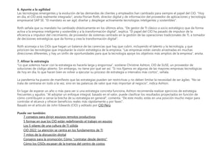 6. Apunte a la agilidad
Las tecnologías emergentes y la evolución de las demandas de clientes y empleados han cambiado para siempre el papel del CIO. "Hoy
en día, el CIO está realmente integrado", anota Florian Roth, director digital y de información del proveedor de aplicaciones y tecnología
empresarial SAP SE. "El mandato es ser ágil; diseñar y desplegar activamente tecnologías inteligentes y sostenibles".
Roth señala que su mandato ha cambiado drásticamente en los últimos años. "De gestor de TI clásico a socio estratégico que da forma
activa a la empresa inteligente y sostenible y a la transformación digital", explica. "El papel del CIO ha pasado de impulsor de la
eficiencia a impulsor del crecimiento, de proveedor de sistemas centrado en la gestión de las operaciones tradicionales de TI, a tomador
de decisiones estratégicas que da forma y crea la transformación digital".
Roth aconseja a los CIOs que hagan un balance de las carencias que hay que cubrir, incluyendo el talento y la tecnología, y que
prioricen las tecnologías que impulsarán la visión estratégica de la empresa. "Las empresas están siendo arrastradas en muchas
direcciones diferentes, y hay un sinfín de oportunidades para que la tecnología apoye los objetivos más amplios de la empresa", anota.
7. Afinar la estrategia
"Lo que solemos hacer con la estrategia es hacerla larga y engorrosa", sostiene Christine Ashton, CIO de SUSE, un proveedor de
soluciones de código abierto. Sin embargo, no tiene por qué ser así. "Si nos fijamos en algunas de las mayores empresas tecnológicas
de hoy en día, lo que hacen bien es volver a ejecutar su proceso de estrategia a intervalos más cortos", señala.
La pandemia ha puesto de manifiesto que las estrategias pueden ser restrictivas y no deben limitar la necesidad de ser ágiles. "No se
trata de centrarse en todo a la vez, sino en las palancas de valor que más importan al negocio", indica Ashton.
En lugar de esperar un año o más para ver si una estrategia concreta funciona, Ashton recomienda realizar ejercicios de estrategia
frecuentes y agudos. "Al adoptar un enfoque integral, basado en el valor, puede clasificar los resultados proyectados en función de
cómo contribuyen a cerrar la brecha de su estrategia en general", comenta. "De este modo, estás en una posición mucho mejor para
controlar el alcance y ofrecer beneficios reales más rápidamente y por fases".
Basado en el artículo de John Edwards (CIO) y editado por CIO Perú
Puede ver también:
7 consejos para dirigir equipos remotos productivos
5 formas en que los CIO están redefiniendo el trabajo en equipo
Los 5 pilares de una cultura de TI sólida
CIO 2022: La atención se centra en los fundamentos de TI
7 mitos de la disrupción digital
Consejos para la promoción: Cómo "contratar desde dentro"
Cómo los CISOs escapan de la trampa del centro de costos
debido a esto
sostiene que
Sostiene que
es decir
 
