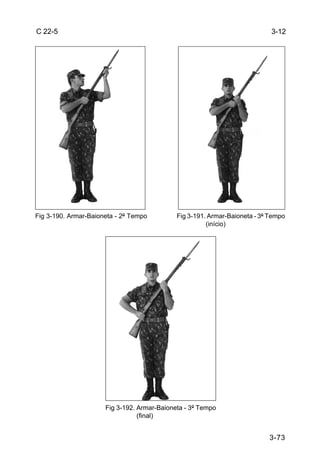 C 22-5                                                                      3-12




Fig 3-190. Armar-Baioneta - 2º Tempo         Fig 3-191. Armar-Baioneta - 3º Tempo
                                                       (início)




                      Fig 3-192. Armar-Baioneta - 3º Tempo
                                 (final)


                                                                           3-73
 