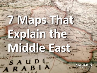 7 Maps That
Explain the
Middle East
 