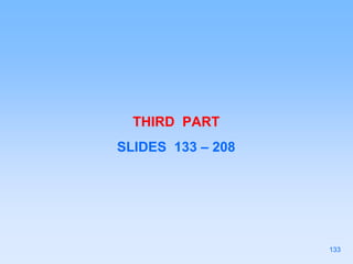 THIRD PART
SLIDES 133 – 208
133
 