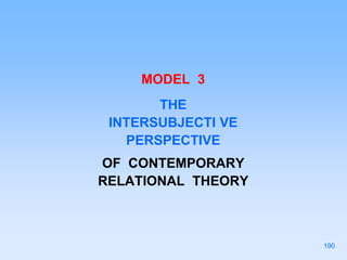 MODEL 3
THE
INTERSUBJECTI VE
PERSPECTIVE
OF CONTEMPORARY
RELATIONAL THEORY
190
 