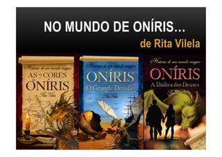 NO MUNDO DE ONÍRIS…
de Rita Vilela
banda desenhada
trilogia de fantasia e aventura
 