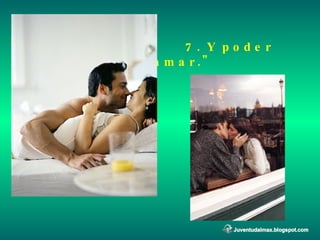 7. Y poder amar." 