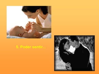 5. Poder sentir...
 