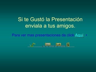 Si te Gustó la Presentación
       enviala a tus amigos.
Para ver mas presentaciones da click Aquí •
 