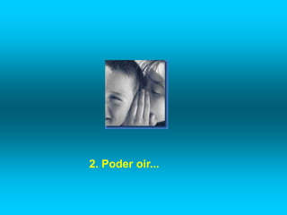 2. Poder oir...
 