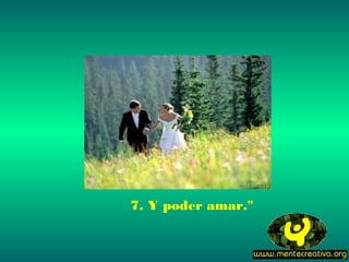 7. Y poder amar."
 