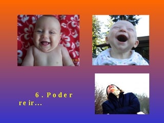 6. Poder reir... 