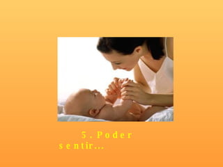 5. Poder sentir... 