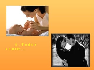 5. Poder sentir... 