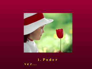 1. Poder ver... 