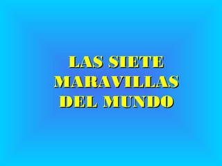 LAS SIETE
MARAVILLAS
DEL MUNDO
 