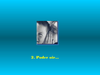2. Poder oir...
 