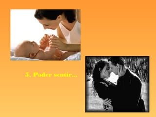 5. Poder sentir... 
 