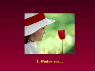 1. Poder ver... 
 