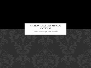 David Cabanes y Carlos Penades
7 MARAVILLAS DEL MUNDO
ANTIGUO
 