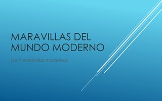 MARAVILLAS DEL
MUNDO MODERNO
Las 7 maravillas modernas
 