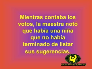 Mientras contaba los
votos, la maestra notó
  que había una niña
     que no había
  terminado de listar
   sus sugerencias.
 