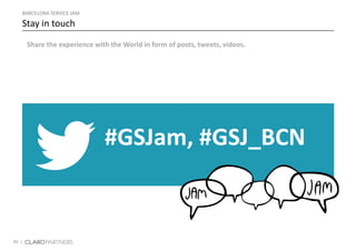 45 |
#GSJam, #GSJ_BCN
BARCELONA SERVICE JAM
Stay in touch
Share the experience with the World in form of posts, tweets, videos.
 