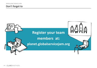 68 |
BARCELONA SERVICE JAM
Don’t forget to
Register your team
members at:
planet.globalservicejam.org
 
