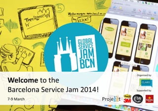 Organised by:
Supported by:
Welcome to the
Barcelona Service Jam 2014!
7-9 March
 