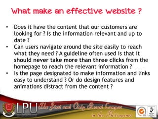 What make an effective website ?
• Does it have the content that our customers are
looking for ? Is the information releva...