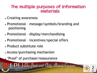 The multiple purposes of information
materials
● Creating awareness
● Promotional – message/symbols/branding and
positioni...