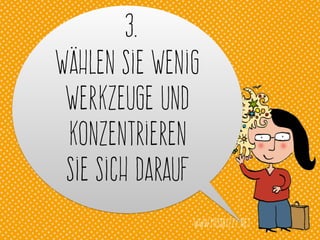 www.missbizzy.net
Wählen Sie wenig
Werkzeuge und
konzentrieren
sie sich darauf
3.
 