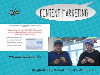content Marketing
www.zeitzuleben.de	
  
Blogbeiträge,	
  Videotutorials,	
  Webinare,	
  …	
  
 