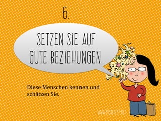 www.missbizzy.net
Setzen Sie auf
gute Beziehungen.
6.
Diese	
  Menschen	
  kennen	
  und	
  
schätzen	
  Sie.
 