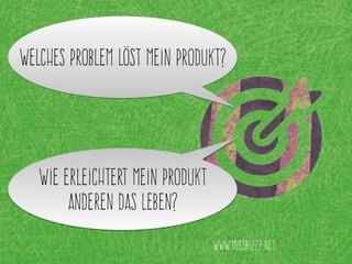 www.missbizzy.net
Welches Problem löst mein Produkt?
Wie erleichtert mein Produkt
anderen das leben?
 