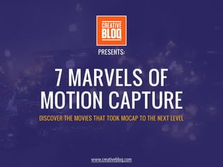 7 MARVELS OF
MOTION CAPTURE
DISCOVER THE MOVIES THAT TOOK MOCAP TO THE NEXT LEVEL
PRESENTS:
www.creativebloq.com
 