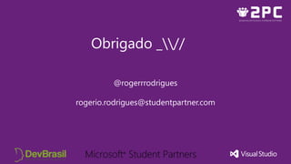 Obrigado _//
@rogerrrodrigues
rogerio.rodrigues@studentpartner.com