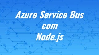Azure Service Bus
com
Node.js
 
