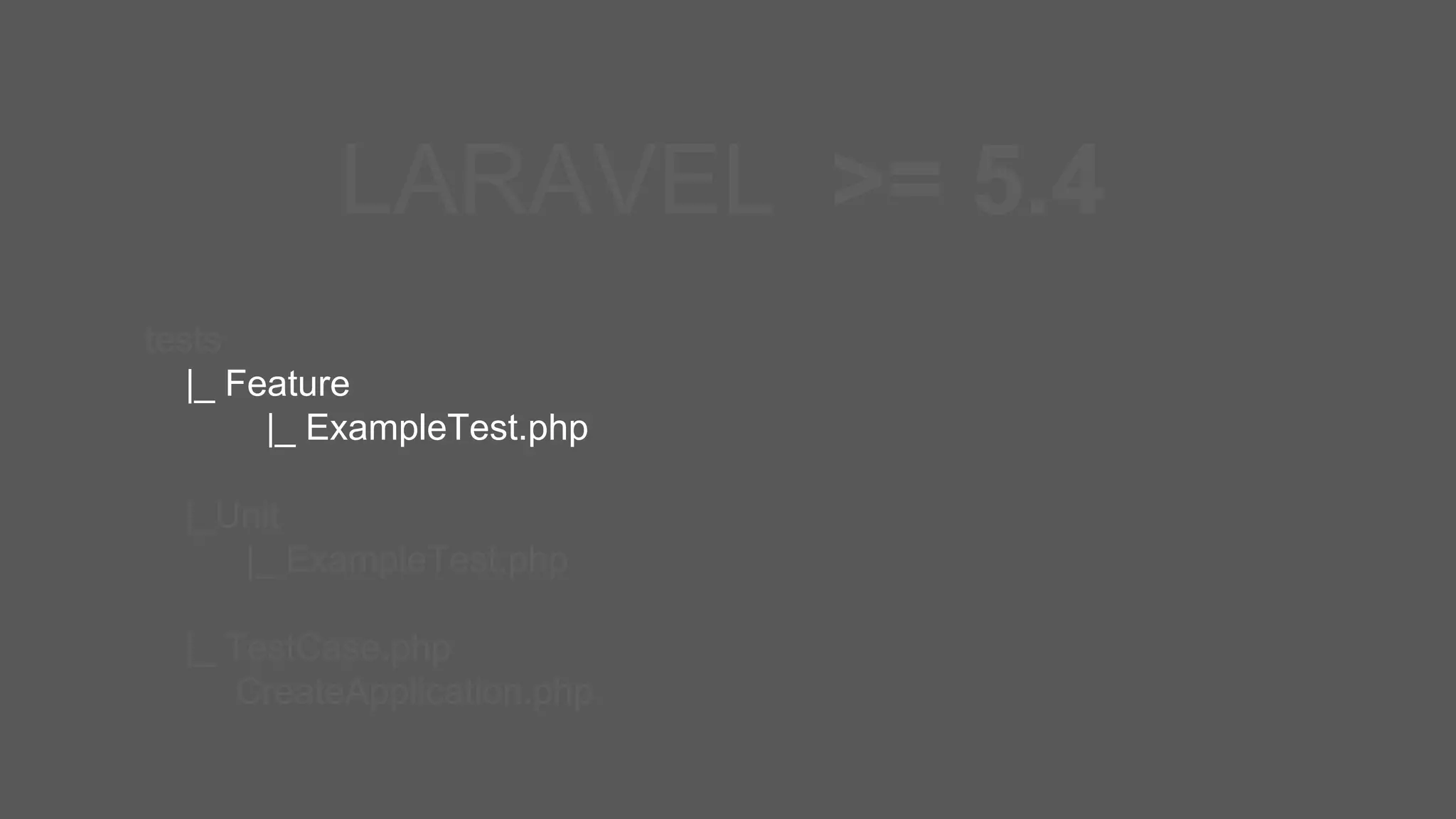 tests |_ Feature |_ ExampleTest.php |_Unit |_ ExampleTest.php |_ TestCase.php CreateApplication.php LARAVEL >= 5.4 