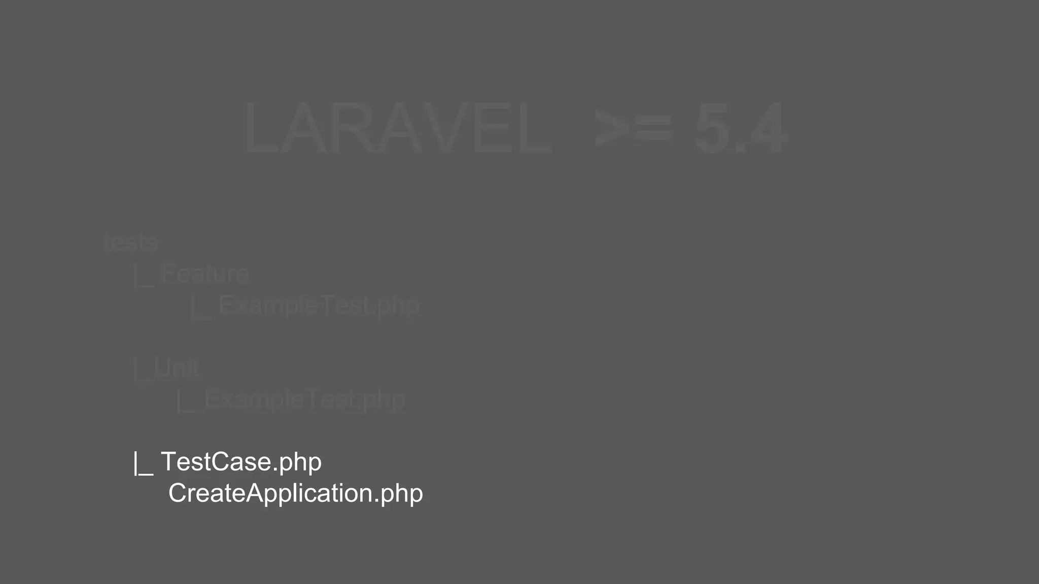 tests |_ Feature |_ ExampleTest.php |_Unit |_ ExampleTest.php |_ TestCase.php CreateApplication.php LARAVEL >= 5.4 