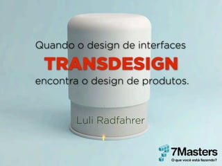 Quando o design de interfaces

 TRANSDESIGN
encontra o design de produtos.


        Luli Radfahrer
 