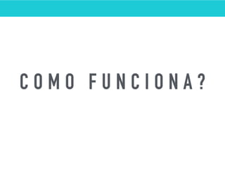 C O M O F U N C I O N A ?
 