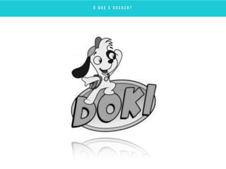 O Q U E É D O C K E R ?
 